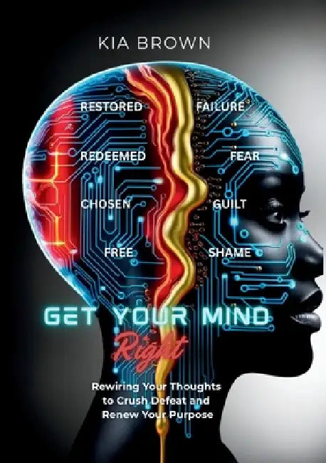 Get Your Mind Right: Rewiring Your Thoughts to Crush Defeat and Renew Your Purpose by Kia Brown