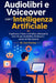Audiolibri e Voiceover con l'Intelligenza Artificiale: Trasforma il Testo in Profitto Utilizzando Voci AI per Audiolibri, Podcast e Lavori di Narrazio by Joe Correa
