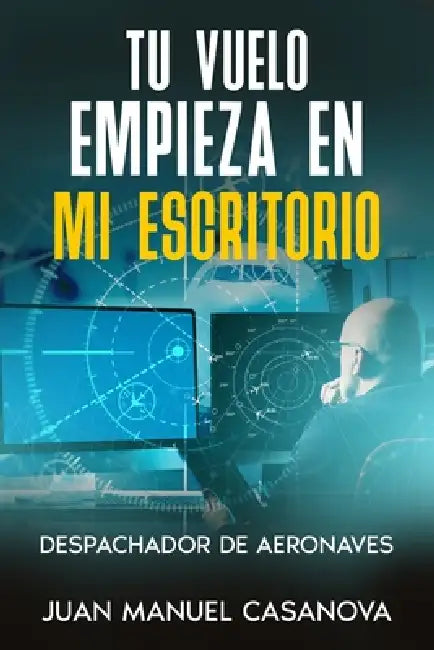 Tu vuelo empieza en mi escritorio. Despachador de aeronaves by Juan Manuel Casanova, Steve Smith