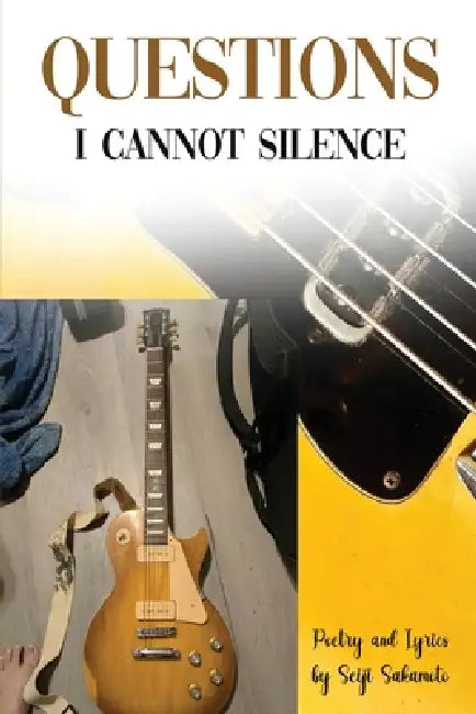 Questions I Cannot Silence: Poetry and Lyrics by Seiji Sakamoto
