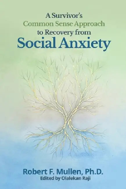 A Survivor's Common Sense Approach to Recovery from Social Anxiety by Robert F. Mullen, Olalekan Raji