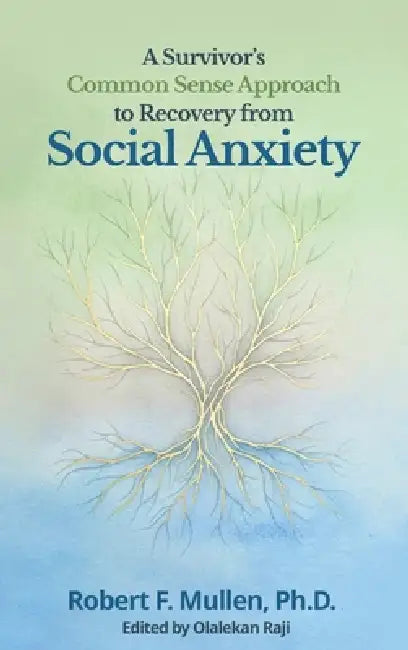 A Survivor's Common Sense Approach to Recovery from Social Anxiety by Robert F. Mullen, Olalekan Raji