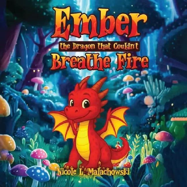 Ember The Dragon that Couldn't Breathe Fire by Nicole L. Malachowski