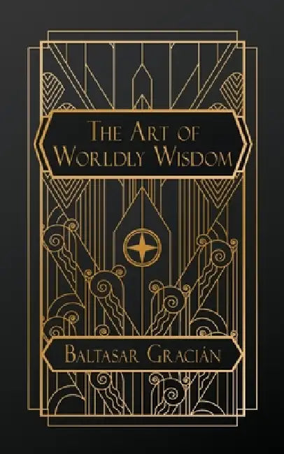 The Art of Worldly Wisdom by Balthasar Gracián, Joseph Jacobs