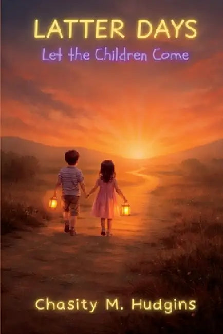 Latter Days: Let the Children Come by Chasity M. Hudgins