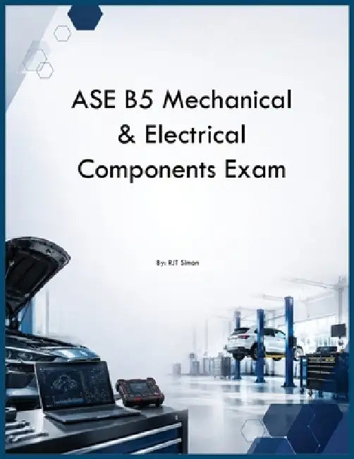 ASE B5 Mechanical & Electrical Components Exam by Rjt Simon