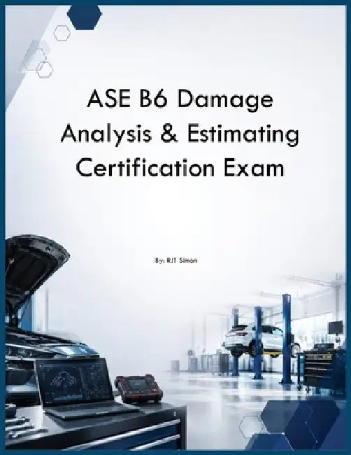 ASE B6 Damage Analysis & Estimating Certification Exam by Rjt Simon