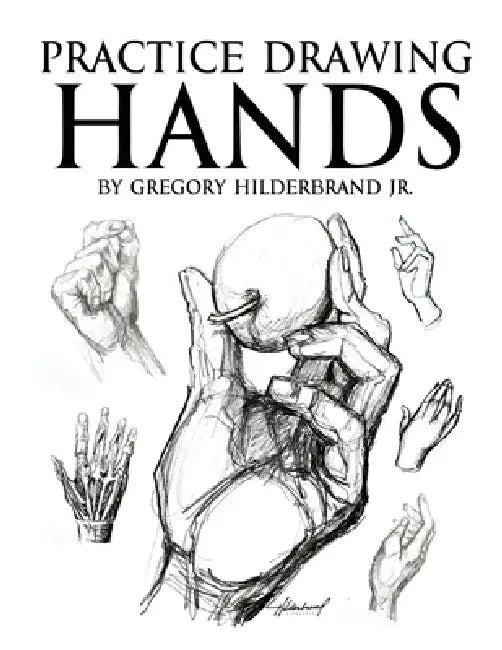 Practice Drawing Hands by Jr. Hilderbrand Gregory