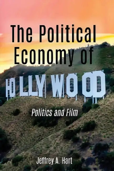 The Political Economy of Hollywood by Jeffrey a. Hart