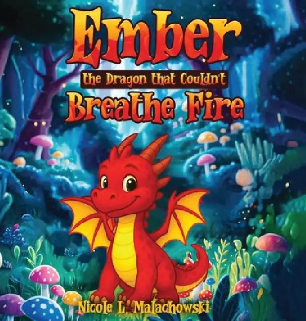 Ember The Dragon that Couldn't Breathe Fire by Nicole L. Malachowski