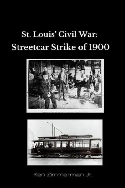 Saint Louis' Civil War: The Streetcar Strike of 1900 by Jr. Zimmerman Ken