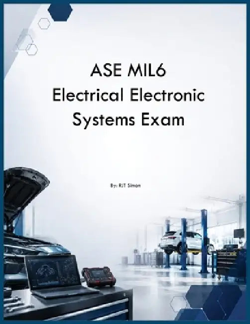 ASE MIL6 Electrical Electronic Systems Exam by Rjt Simon