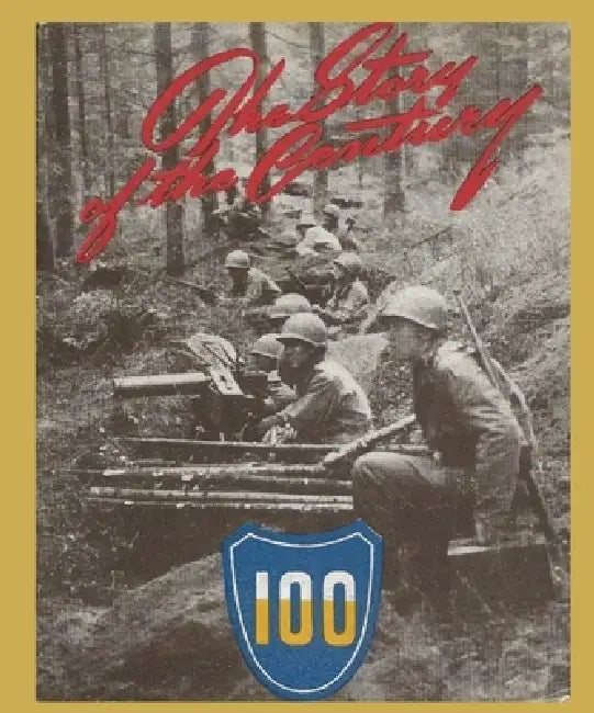 The Story of the Century: A Unit History Of the 100th Infantry Division in World War 2 by History Delivered