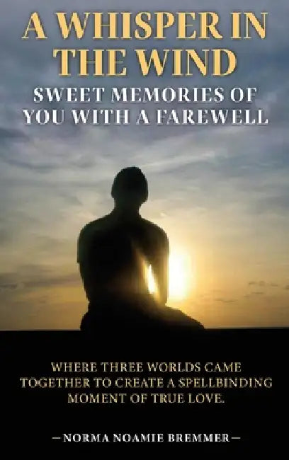 A Whisper in the Wind: Sweet Memories of You with a Farewell by Norma Noamie Bremmer