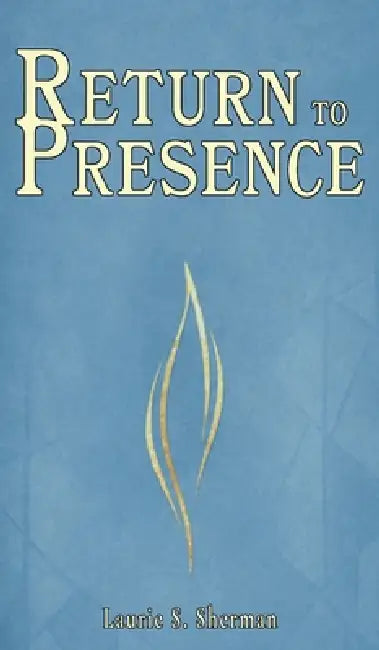 Return to Presence by Laurie S. Sherman