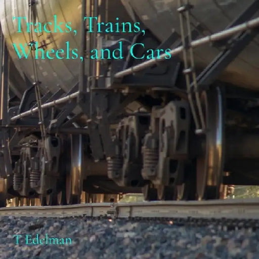 Tracks, Trains, Wheels, and Cars by T. Edelman