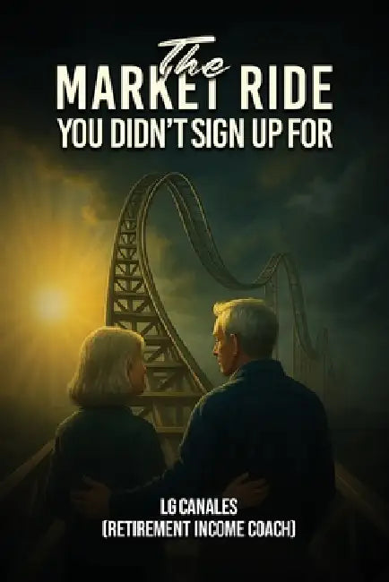The Market Ride You Didn't Know You Sign Up For...: Why Retirement Plans Break Down and How to Stay in Control by Lg Canales (Retirement Income Coach)
