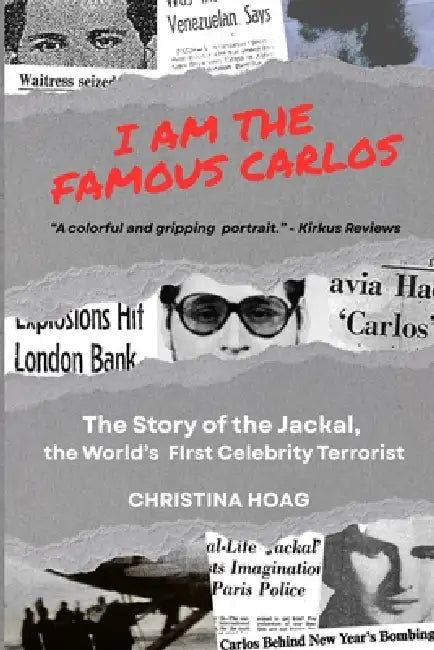 I Am the Famous Carlos: The Story of the Jackal, the World's First Celebrity Terrorist by Christina A. Hoag