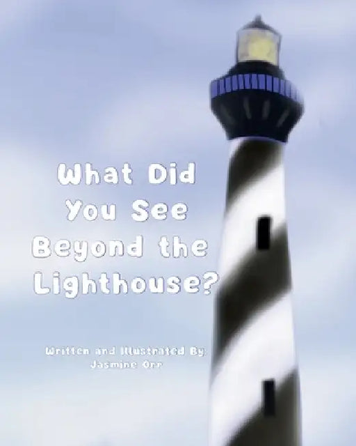 What Did You See Beyond the Lighthouse? by Jasmine Orr