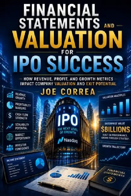 Financial Statements and Valuation for IPO Success: How Revenue, Profit, and Growth Metrics Impact Company Valuation and Exit Potential by Joe Correa