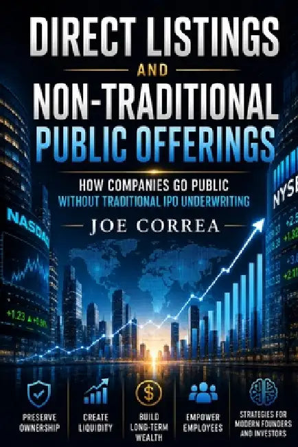 Direct Listings and Non-Traditional Public Offerings: How Companies Go Public Without Traditional IPO Underwriting by Joe Correa