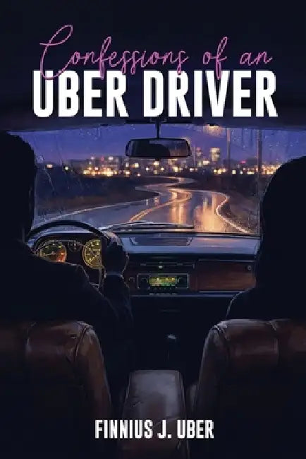 Confessions of an UBER DRIVER by Finnius J. Uber