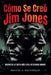 Cómo Se Creó Jim Jones: Dentro De La Secta Más Letal De Estados Unidos by Miguel A. Baughman