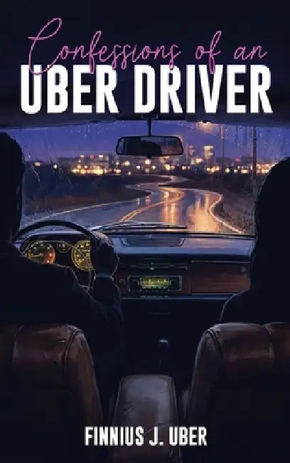 Confessions of an UBER DRIVER by Finnius J. Uber