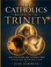 Why Catholics Believe in the Trinity: How the Father, Son, and Holy Spirit Reveal the Truth About God by Jude Bummeth