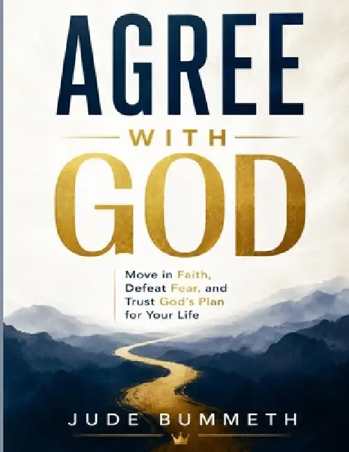 Agree with God: Move in Faith, Defeat Fear, and Trust God's Plan for Your Life by Jude Bummeth