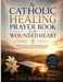 The Catholic Healing Prayer Book for the Wounded Heart: Daily Prayers for Anxiety, Trauma, Grief, Spiritual Strength, and Inner Peace by Jude Bummeth