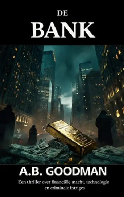 De Bank: Een thriller over financiële macht, technologie en criminele intriges by A. B. Goodman