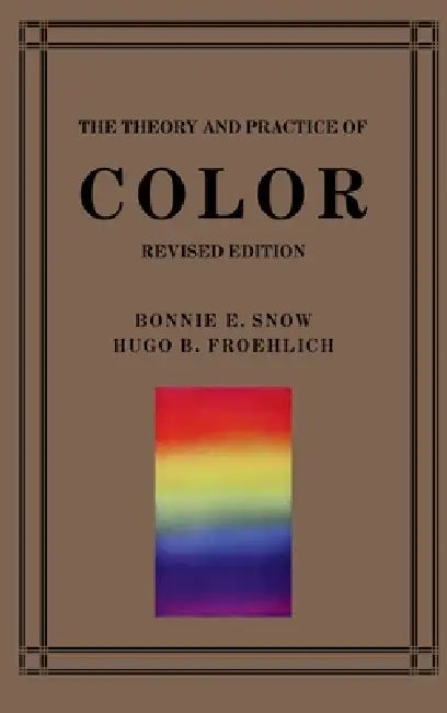 The Theory and Practice of Color Revised Edition by Bonnie E. Snow, Hugo B. Froehlich, Valora B. Abbett