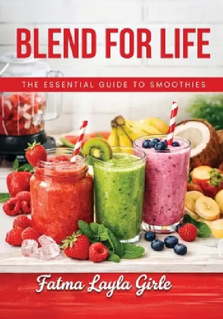 Blend for Life: The essential guide to smoothies by Fatma Layla Girle