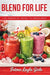 Blend for Life: The essential guide to smoothies by Fatma Layla Girle