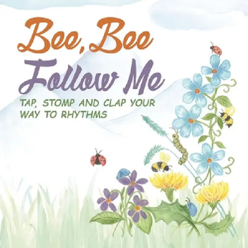Bee, Bee Follow Me: Tap, Stomp and Clap Your Way to Rhythms by Adam Lynskey, Darlene Lynskey