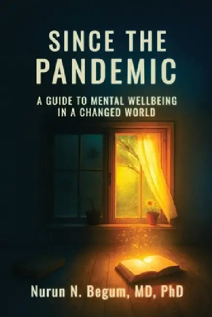 Since the Pandemic: A Guide to Mental Well-being in a Changed World by Nurun N. Begum