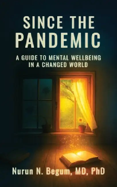 Since the Pandemic: A Guide to Mental Well-being in a Changed World by Nurun N. Begum