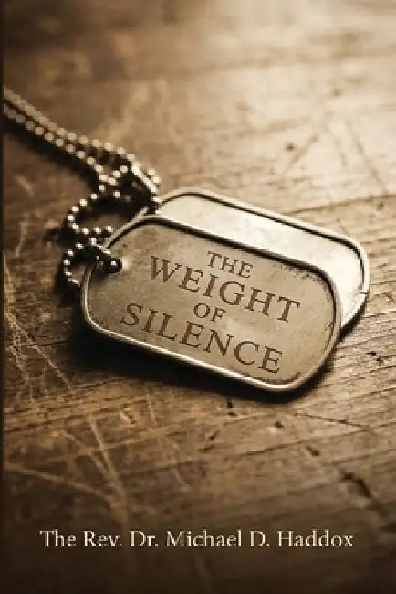 The Weight Of Silence by Michael D. Haddox