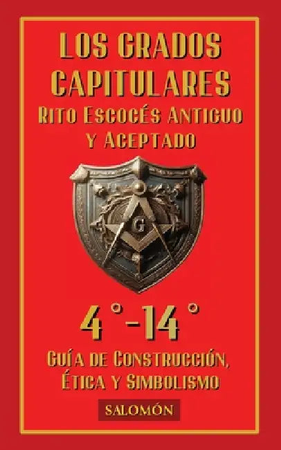 Los Grados Capitulares 4°-14°: Perfección y sabiduría en la construcción interior by Gerardo Navarro Nemónico