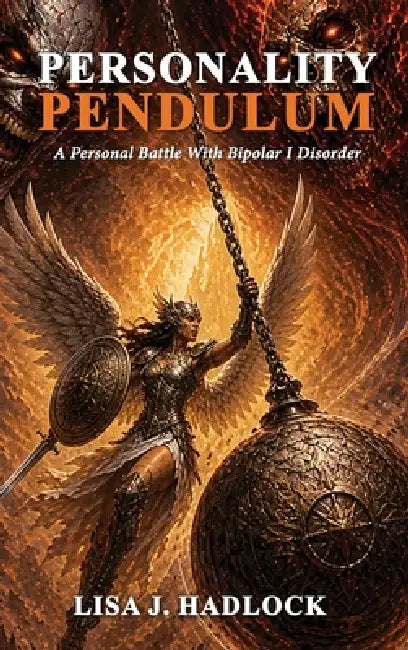 Personality Pendulum: A Personal Battle With Bipolar I Disorder by Lisa J. Hadlock