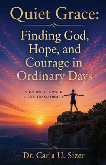 Quiet Grace: Finding God, Hope, and Courage in Ordinary Days by Carla U. Sizer