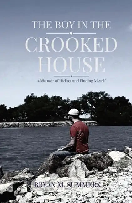 The Boy in the Crooked House: A Memoir of Hiding and Finding Myself by Bryan M. Summers