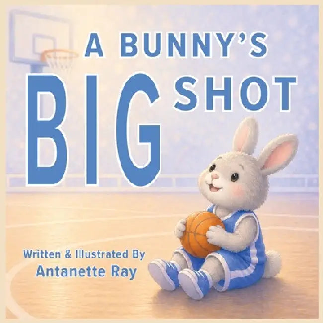 A Bunny's Big Shot by Antanette Ray
