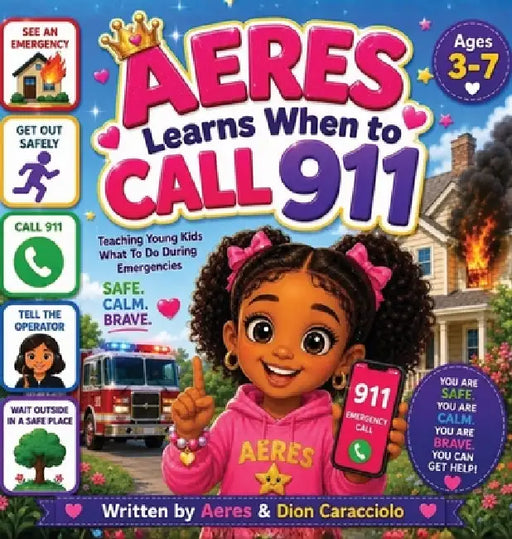 Aeres learns when to Call 911: Teaching young Kids what to do during Emergencies by Dion Darren Caracciolo, Aeres Sofia Caracciolo, Jaiden Xavier Caracciolo