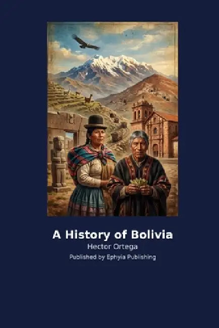 A History of Bolivia by Hector Ortega