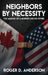 Neighbors by Necessity: The Making of a Border Like No Other by Roger D. Anderson