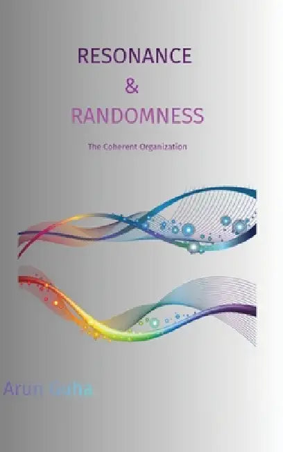 Resonance & Randomness: The Coherent Organization by Arun Guha