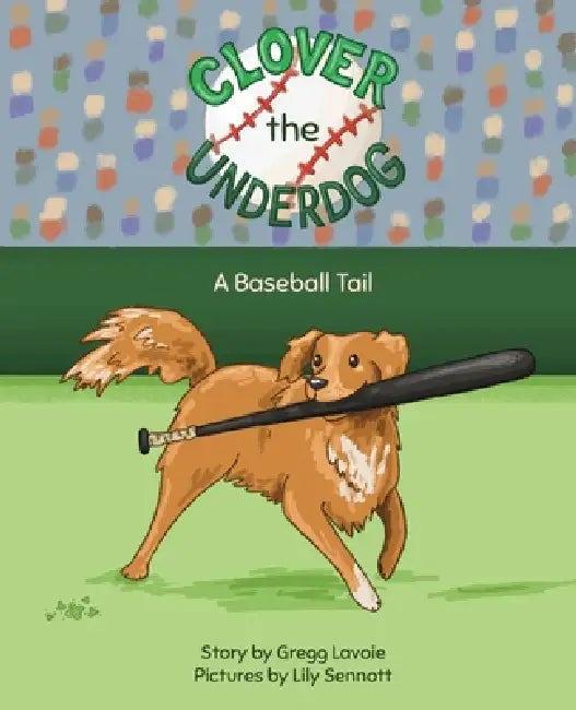 Clover the Underdog: A Baseball Tail by Gregg Lavoie, Lily Sennott