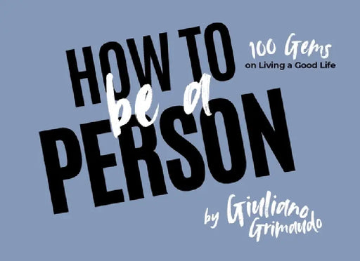 How to Be a Person: 100 Gems on Living a Good Life by Grimaudo